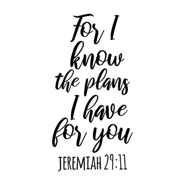 For I Know The Plans I Have For You Jeremiah 29:11