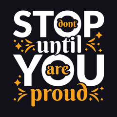 Don't stop until you're proud lettering motivation lettering typography, Don't stop until you're proud motivational typography t-shirt design vector illustration.