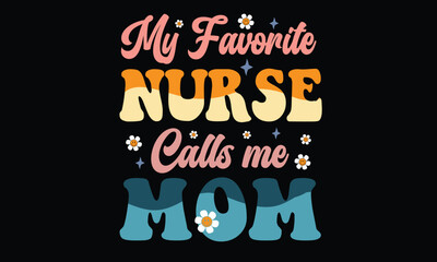 My Favorite Nurse Calls Me Mom Groovy Retro T-Shirt Design