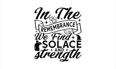 In Remembrance We Find Solace And Strength - Memorial T-Shirt Design, Freedom Quotes, This Illustration Can Be Used As A Print On T-Shirts And Bags, Posters, Cards, Mugs.
