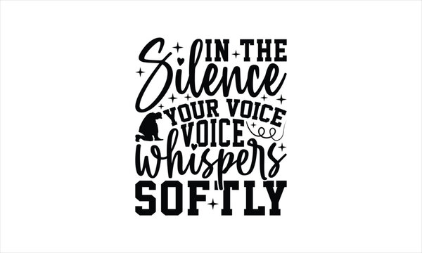 In The Silence Your Voice Whispers Softly - Memorial T-Shirt Design, Military Quotes, Handwritten Phrase Calligraphy Design, Hand Drawn Lettering Phrase Isolated On White Background.