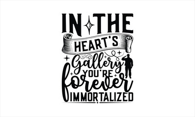 In The Heart's Gallery You're Forever Immortalized - Memorial T-Shirt Design, Army Quotes, Handmade Calligraphy Vector Illustration, Stationary Or As A Posters, Cards, Banners.