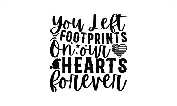 You Left Footprints On Our Hearts Forever - Memorial T-Shirt Design, Army Quotes, Handmade Calligraphy Vector Illustration, Stationary Or As A Posters, Cards, Banners.
