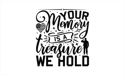 Your Memory Is A Treasure We Hold - Memorial T-Shirt Design, Military Quotes, Handwritten Phrase Calligraphy Design, Hand Drawn Lettering Phrase Isolated On White Background.
