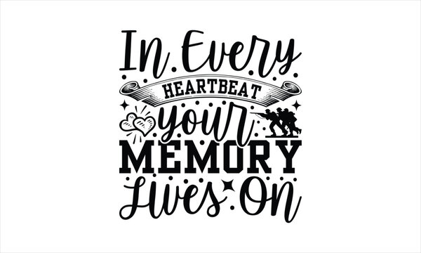 In Every Heartbeat Your Memory Lives On - Memorial T-Shirt Design, Army Quotes, Handmade Calligraphy Vector Illustration, Stationary Or As A Posters, Cards, Banners.