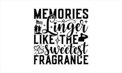Memories Linger Like The Sweetest Fragrance - Memorial T-Shirt Design, Army Quotes, Handmade Calligraphy Vector Illustration, Stationary Or As A Posters, Cards, Banners.