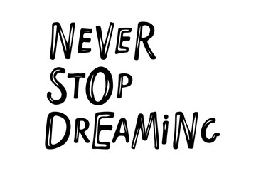 Never stop Dreaming text isolated black on white background. Motivational Quote Typography. Handwritten design for banner, flyer, brochure, card, poster, t-shirt. Inspirational quote. Cute print