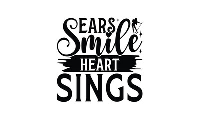 Ears Smile Heart Sings - Singing t- shirt design, Hand drawn vintage hand lettering, This illustration can be used as a print and bags, stationary or as a poster. EPS 10