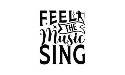 Feel the Music Sing - Singing t- shirt design, Hand drawn lettering phrase isolated on white background, illustration for prints on bags, posters Vector illustration template, EPS 10