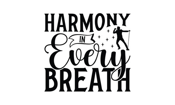 Harmony in Every Breath - Singing t- shirt design, Hand drawn lettering phrase for Cutting Machine, Silhouette Cameo, Cricut, eps, Files for Cutting, Isolated on white background.