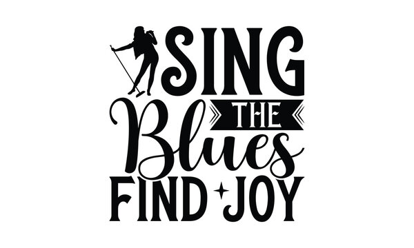 Sing the Blues Find Joy - Singing t- shirt design, Hand drawn vintage hand lettering, This illustration can be used as a print and bags, stationary or as a poster. EPS 10