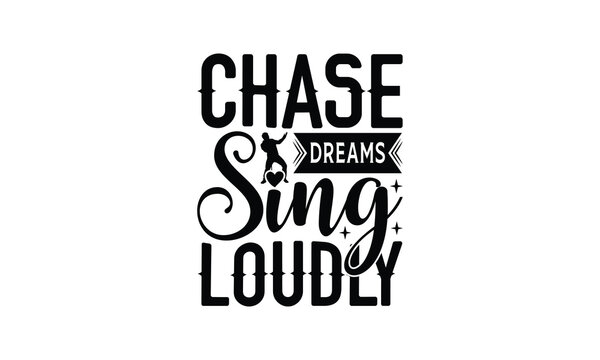 Chase Dreams Sing Loudly - Singing t- shirt design, Hand drawn vintage illustration with hand-lettering and decoration elements, greeting card template with typography text, EPS 10