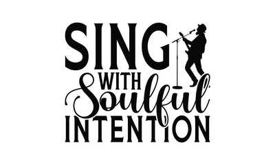 Sing with Soulful Intention - Singing t- shirt design, Hand drawn vintage illustration with hand-lettering and decoration elements, greeting card template with typography text, EPS 10