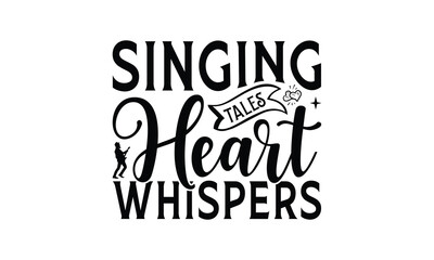 Singing Tales Heart Whispers - Singing t- shirt design, Hand drawn lettering phrase for Cutting Machine, Silhouette Cameo, Cricut, eps, Files for Cutting, Isolated on white background.