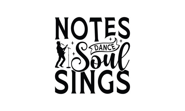 Notes Dance Soul Sings - Singing t- shirt design, Hand drawn lettering phrase for Cutting Machine, Silhouette Cameo, Cricut, eps, Files for Cutting, Isolated on white background.
