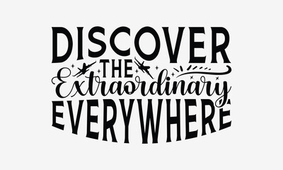 Discover the Extraordinary Everywhere - Traveling t- shirt design, Hand drawn lettering phrase isolated on white background, illustration for prints on bags, posters Vector illustration template, EPS 