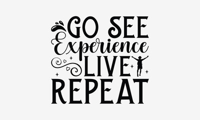 Go See Experience Live Repeat - Traveling t- shirt design, Hand drawn vintage illustration with hand-lettering and decoration elements, greeting card template with typography text, EPS 10