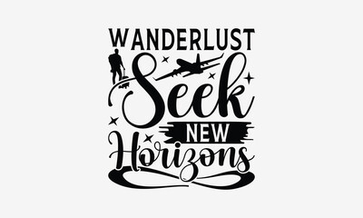 Wanderlust Seek New Horizons - Traveling t- shirt design, Hand drawn lettering phrase for Cutting Machine, Silhouette Cameo, Cricut, eps, Files for Cutting, Isolated on white background.