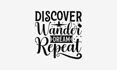 Discover Wander Dream Repeat - Traveling t- shirt design, Hand drawn lettering phrase for Cutting Machine, Silhouette Cameo, Cricut, eps, Files for Cutting, Isolated on white background.