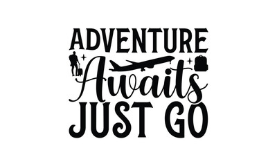 Fototapeta na wymiar Adventure Awaits Just Go - Traveling t- shirt design, Hand drawn lettering phrase isolated on white background, illustration for prints on bags, posters Vector illustration template, EPS 10