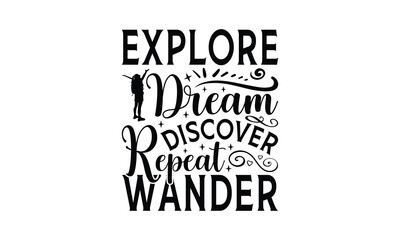 Explore Dream Discover Repeat Wander - Traveling t- shirt design, Hand drawn lettering phrase for Cutting Machine, Silhouette Cameo, Cricut, eps, Files for Cutting, Isolated on white background.