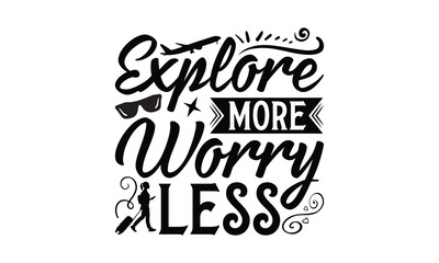 Explore More Worry Less - Traveling t- shirt design, Hand drawn lettering phrase for Cutting Machine, Silhouette Cameo, Cricut, eps, Files for Cutting, Isolated on white background.
