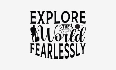 Explore the World Fearlessly - Traveling t- shirt design, Hand drawn vintage illustration with hand-lettering and decoration elements, greeting card template with typography text, EPS 10