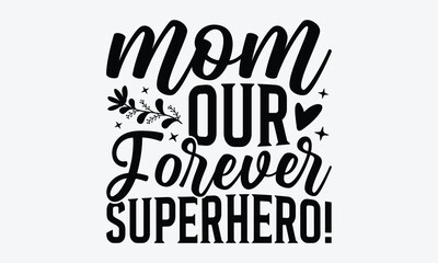 Obraz premium Mom Our Forever Superhero! - Mother's Day T-Shirt Design, Hand Drawn Lettering Typography Quotes, Inspirational Calligraphy Decorations, For Templates, Wall, And Flyer.