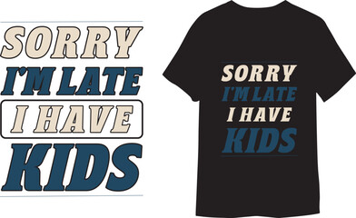 Sorry I&rsquo;m Late I Have Kids. typography design,   t-shirt design vector file. 