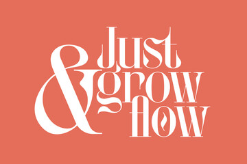 Typographic Poster "Just Grow And Flow" in Fashion Modern Style. Motivational Quote. Ampersand.