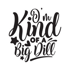 I'm kind of a big dill