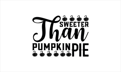 sweeter than pumpkin pie - Thanksgiving t shirt design, Hand written vector sign, Calligraphy graphic design typography element, Hand drawn lettering phrase isolated on white background, svg  EPS 10