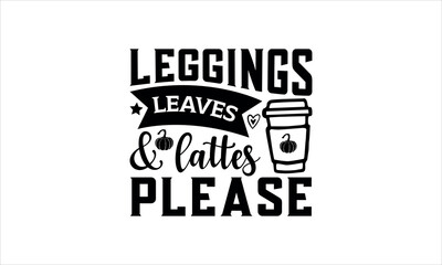 leggings leaves & lattes please- Thanksgiving t shirt design, Hand written vector sign, Calligraphy graphic design typography element, Hand drawn lettering phrase isolated on white background, svg  EP