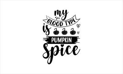 my blood type is pumpkin spice- Thanksgiving t shirt design, Hand written vector sign, Calligraphy graphic design typography element, Hand drawn lettering phrase isolated on white background, svg  EPS