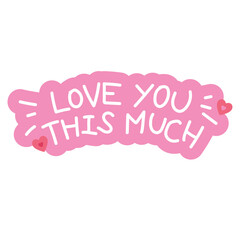 Fototapeta premium LOVE YOU THIS MUCH badge for font, typography, cute patches, plush toy, sign, symbol, print, social media post, ad, banner, template, sticker, tattoo, happy element, logo, icon, decorations, Valentine