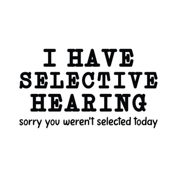 I Have Selective Hearing T-shirt Design Vector Illustration