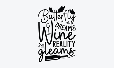 Butterfly Dreams Wine Reality Gleams - Wine And Butterfly T-Shirt Design, Handmade Calligraphy Vector Illustration, Calligraphy Motivational Good Quotes, Greeting Card, Template, With Typography Text.