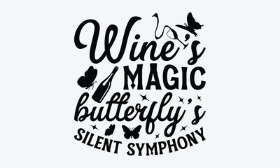 Wine's Magic Butterflys Silent Symphony - Wine And Butterfly T-Shirt Design, Handmade Calligraphy Vector Illustration, Calligraphy Motivational Good Quotes, For Templates, And Wall.