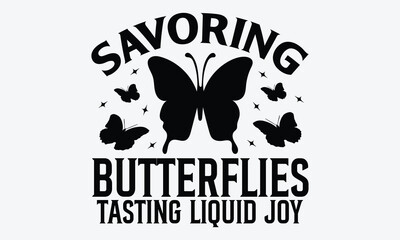 Savoring Butterflies Tasting Liquid Joy - Wine And Butterfly T-Shirt Design, Handmade Calligraphy Vector Illustration, Greeting Card Template With Typography Text.