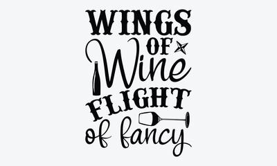 Wings Of Wine Flight Of Fancy - Wine And Butterfly T-Shirt Design, Hand Drawn Lettering Typography Quotes, Cute Hand Drawn Lettering Label Art, For Poster, Templates, And Wall.