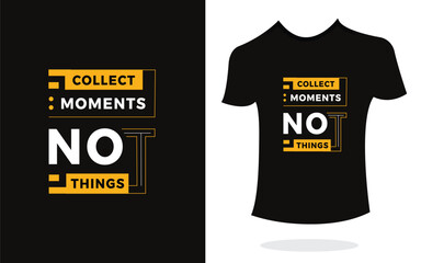 Collect moments not things inspirational t shirt print typography modern style. Print Design for t-shirt, poster, mug.

