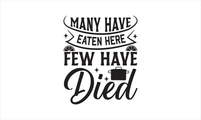 Many have eaten here few have died - Kitchen T-Shirt Design, Food, Hand Drawn Lettering Phrase, For Cards Posters And Banners, Template. 