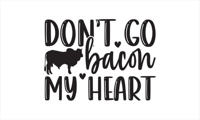 Don’t go bacon my heart - Kitchen T-Shirt Design, Food, Hand Drawn Lettering Phrase, For Cards Posters And Banners, Template.  - obrazy, fototapety, plakaty
