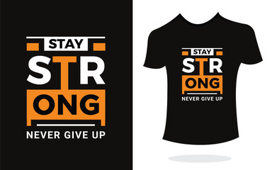 Stay strong never give up inspirational t shirt print typography modern style. Print Design for t-shirt, poster, mug.
