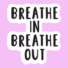 Breathe in breath out. Handwriting phrase. Sticker. Flat vector design. Hand drawn illustration.