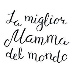 La miglior mamma del mondo, Best Mom in the World in Italian handwritten typography, hand lettering. Hand drawn vector illustration, isolated text, quote. Mothers day design, card, banner element