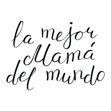La mejor mama del mundo, Best Mom in the World in Spanish handwritten typography, hand lettering. Hand drawn vector illustration, isolated text, quote. Mothers day design, card, banner element