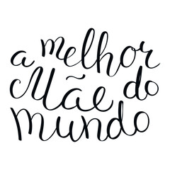 A melhor mae do mundo, Best Mom in the World in Portuguese handwritten typography,hand lettering. Hand drawn vector illustration, isolated text, quote. Mothers day design, card, banner element - 767128214