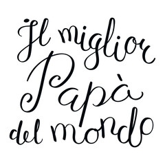 Il miglior papa del mondo, Best Dad in the World in Italian handwritten typography, hand lettering. Hand drawn vector illustration, isolated text, quote. Fathers day design, card, banner element