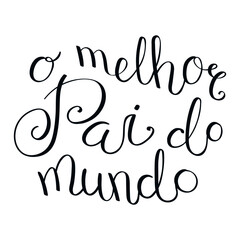 O melhor pai do mundo, Best Dad in the World in Portuguese handwritten typography,hand lettering. Hand drawn vector illustration, isolated text, quote. Fathers day design, card, banner element